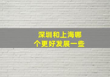 深圳和上海哪个更好发展一些