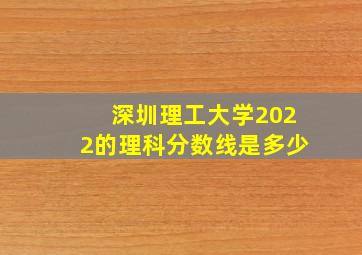 深圳理工大学2022的理科分数线是多少