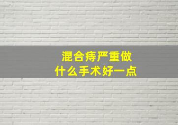 混合痔严重做什么手术好一点