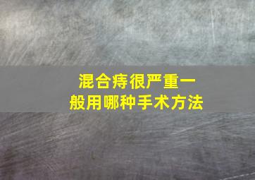 混合痔很严重一般用哪种手术方法