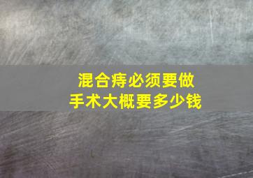 混合痔必须要做手术大概要多少钱