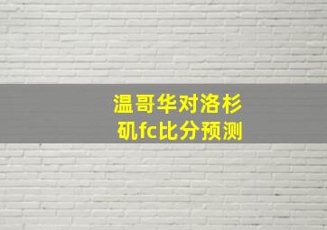 温哥华对洛杉矶fc比分预测