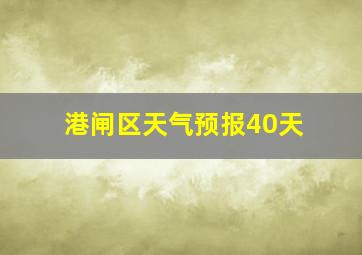 港闸区天气预报40天