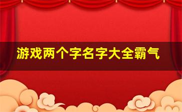 游戏两个字名字大全霸气