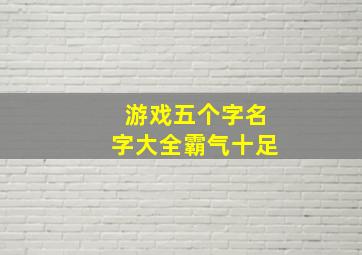 游戏五个字名字大全霸气十足