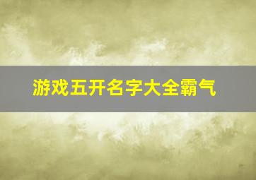 游戏五开名字大全霸气