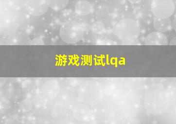 游戏测试lqa