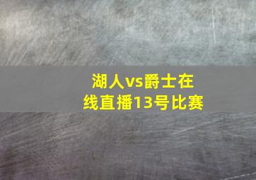 湖人vs爵士在线直播13号比赛