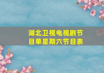 湖北卫视电视剧节目单星期六节目表