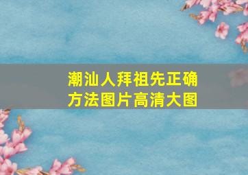 潮汕人拜祖先正确方法图片高清大图