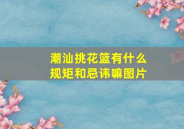 潮汕挑花篮有什么规矩和忌讳嘛图片