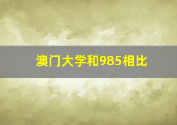 澳门大学和985相比