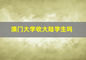 澳门大学收大陆学生吗