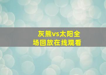 灰熊vs太阳全场回放在线观看