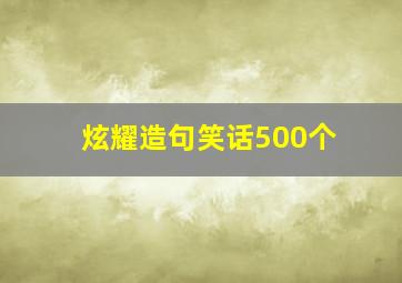 炫耀造句笑话500个