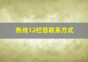 热线12栏目联系方式