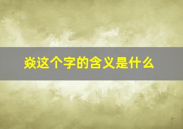 焱这个字的含义是什么