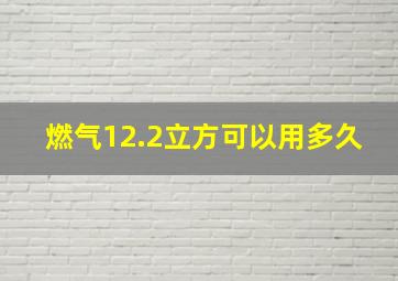 燃气12.2立方可以用多久