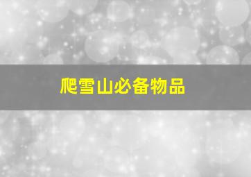 爬雪山必备物品