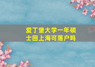 爱丁堡大学一年硕士回上海可落户吗