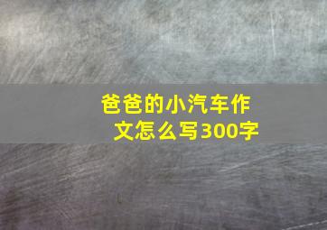 爸爸的小汽车作文怎么写300字