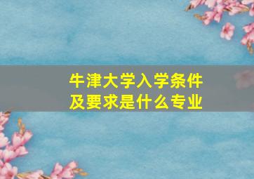 牛津大学入学条件及要求是什么专业