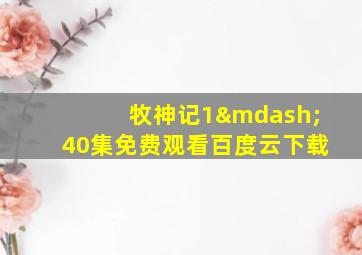 牧神记1—40集免费观看百度云下载