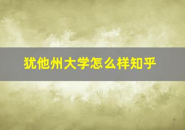 犹他州大学怎么样知乎