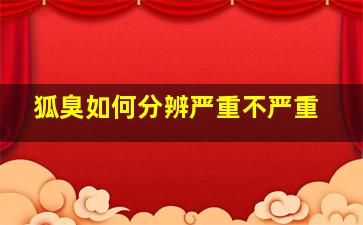 狐臭如何分辨严重不严重