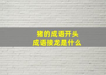 猪的成语开头成语接龙是什么