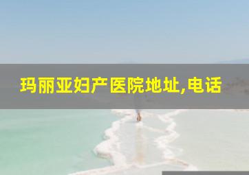 玛丽亚妇产医院地址,电话