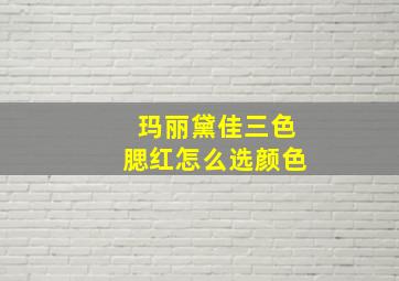 玛丽黛佳三色腮红怎么选颜色