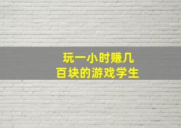 玩一小时赚几百块的游戏学生