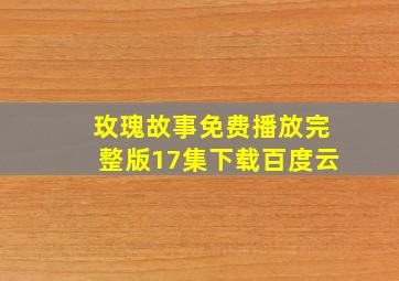 玫瑰故事免费播放完整版17集下载百度云