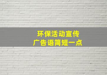 环保活动宣传广告语简短一点