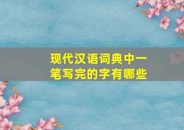 现代汉语词典中一笔写完的字有哪些