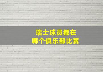 瑞士球员都在哪个俱乐部比赛