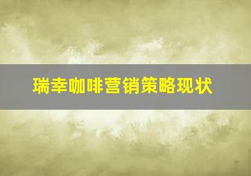 瑞幸咖啡营销策略现状