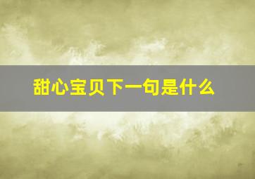 甜心宝贝下一句是什么