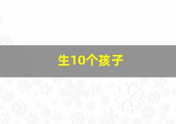 生10个孩子