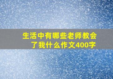 生活中有哪些老师教会了我什么作文400字