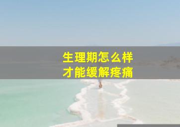 生理期怎么样才能缓解疼痛