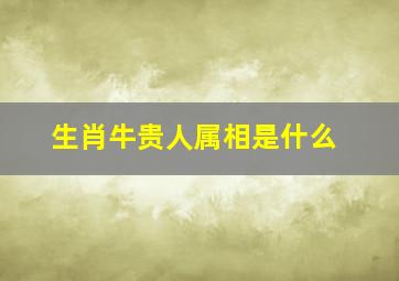 生肖牛贵人属相是什么