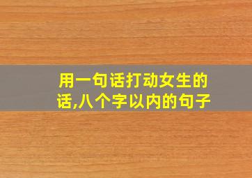 用一句话打动女生的话,八个字以内的句子