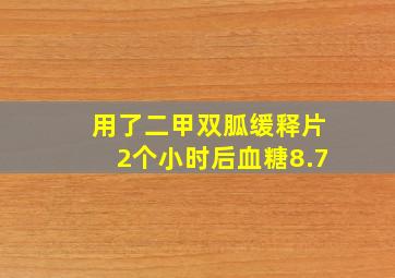 用了二甲双胍缓释片2个小时后血糖8.7