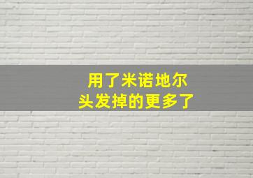 用了米诺地尔头发掉的更多了