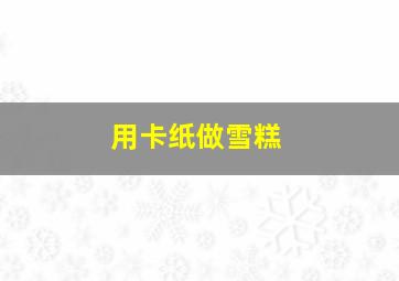 用卡纸做雪糕