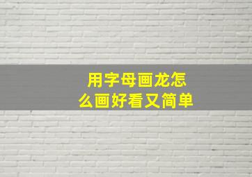 用字母画龙怎么画好看又简单