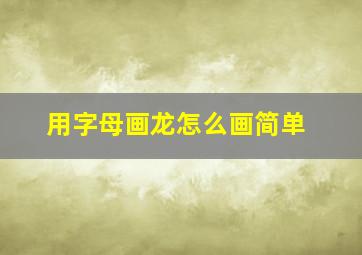 用字母画龙怎么画简单