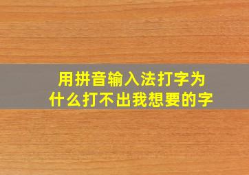 用拼音输入法打字为什么打不出我想要的字